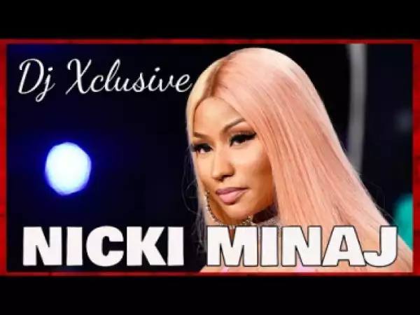 DJ Xclusive G2B - Best of Nicki Minaj Mixtape 2018